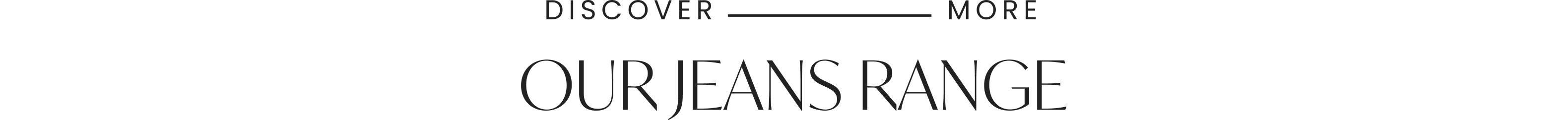 Discover more - Our Jeans Range